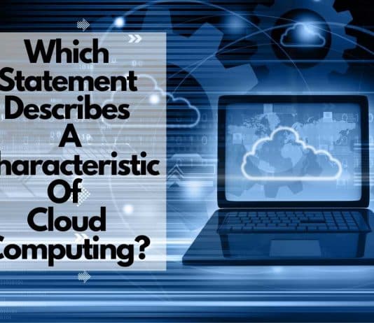 Which Statement Describes A Characteristic Of Cloud Computing